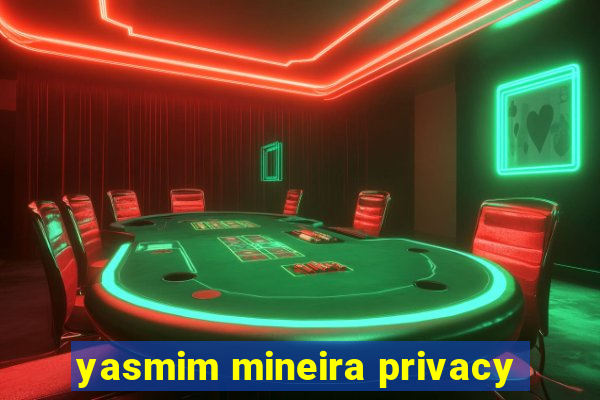 yasmim mineira privacy